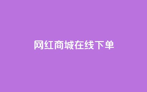 网红商城在线下单 - 网红商城便捷下单服务	，全新体验	。 第1张