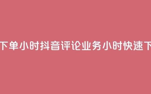 抖音评论业务下单24小时 - 抖音评论业务24小时快速下单攻略! 第1张 抖音评论业务下单24小时 - 抖音评论业务24小时快速下单攻略! 第1张
