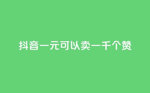 抖音一元可以卖一千个赞 - 抖音一元买千赞的新玩法揭秘~ 第1张 抖音一元可以卖一千个赞 - 抖音一元买千赞的新玩法揭秘~ 第1张