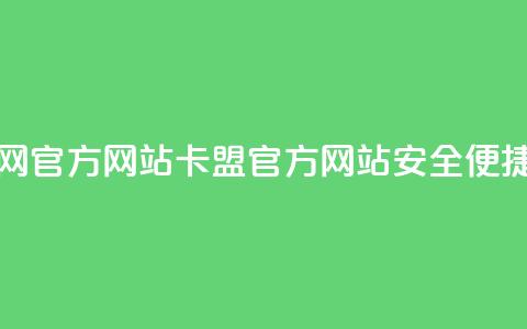 卡盟网官方网站(卡盟官方网站，安全、便捷、实用) 第1张