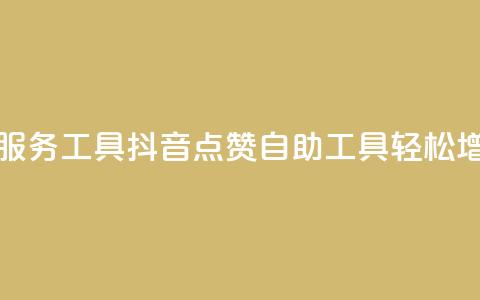 抖音点赞24自助服务工具(抖音24点赞自助工具，轻松增加点赞) 第1张