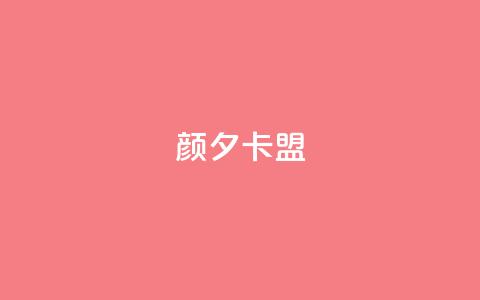 颜夕卡盟 - 颜夕卡盟的重要性及优势~ 第1张 颜夕卡盟 - 颜夕卡盟的重要性及优势~ 第1张