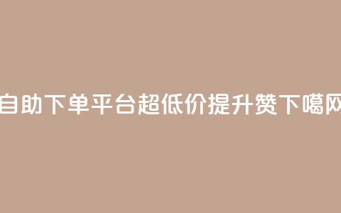 自助下单平台超低价提升KS赞 第1张 自助下单平台超低价提升KS赞 第1张