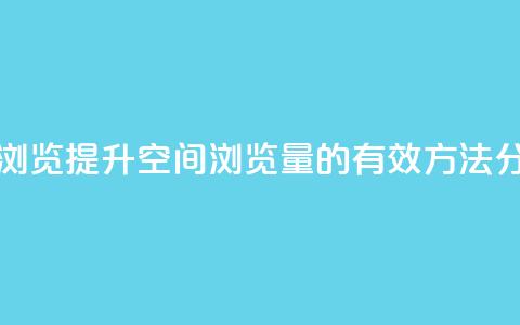刷qq空间的浏览 - 提升QQ空间浏览量的有效方法分享~ 第1张 刷qq空间的浏览 - 提升QQ空间浏览量的有效方法分享~ 第1张