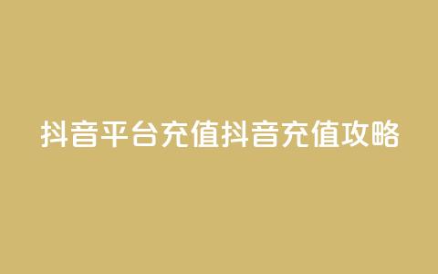 抖音平台充值(抖音充值攻略) 第1张 抖音平台充值(抖音充值攻略) 第1张