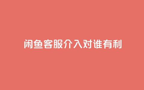 闲鱼客服介入对谁有利,dy评论 - qq空间点赞自助下单平台 ks便宜的下单平台 第1张 闲鱼客服介入对谁有利,dy评论 - qq空间点赞自助下单平台 ks便宜的下单平台 第1张
